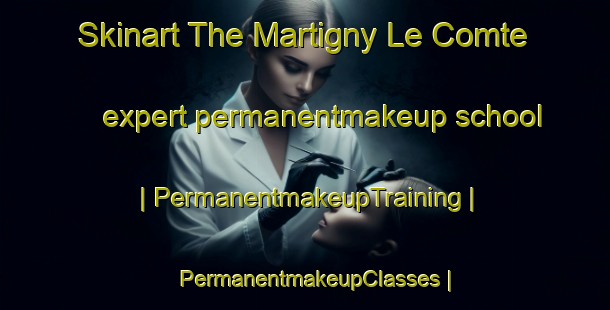 Skinart The Martigny Le Comte expert permanentmakeup school | PermanentmakeupTraining | PermanentmakeupClasses | SkinartTraining-France
